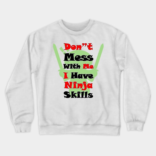 DON"T MESS WITH ME I HAVE NINJA SKILLS Crewneck Sweatshirt by myouynis